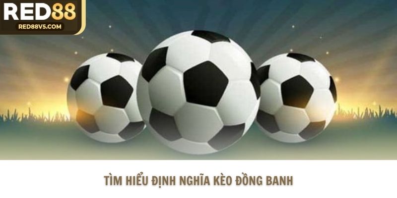 Tìm hiểu định nghĩa kèo đồng banh