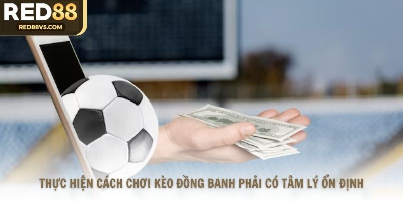 Thực hiện cách chơi kèo đồng banh phải có tâm lý ổn định