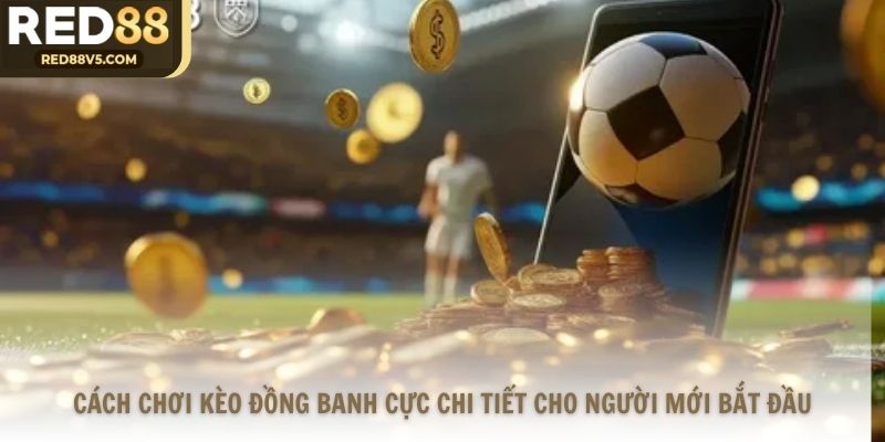 Cách Chơi Kèo Đồng Banh Cực Chi Tiết