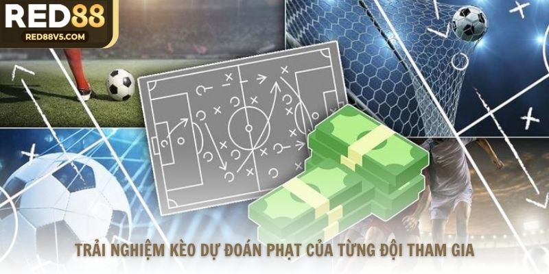 Trải nghiệm kèo dự đoán phạt của từng đội tham gia