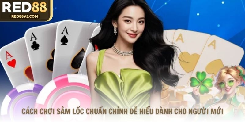 Cách Chơi Sâm Lốc Chuẩn Chỉnh Dễ Hiểu