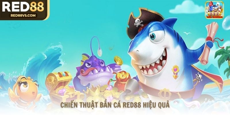 Chiến thuật bắn cá Red88 hiệu quả