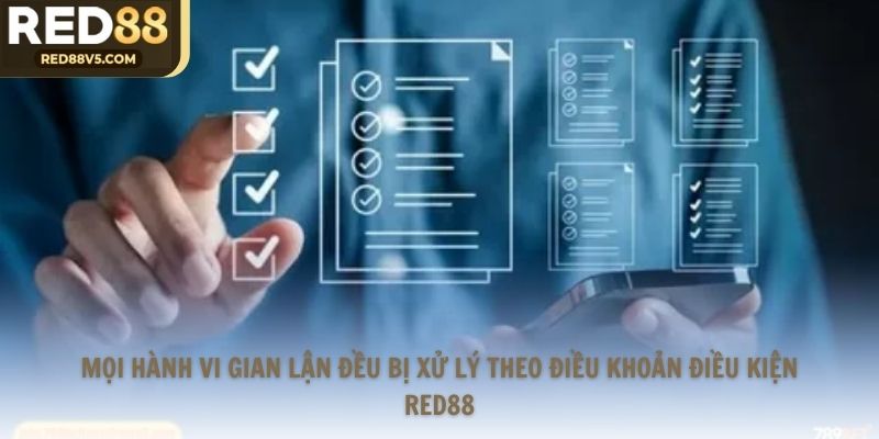 Mọi hành vi gian lận đều bị xử lý theo điều khoản điều kiện Red88