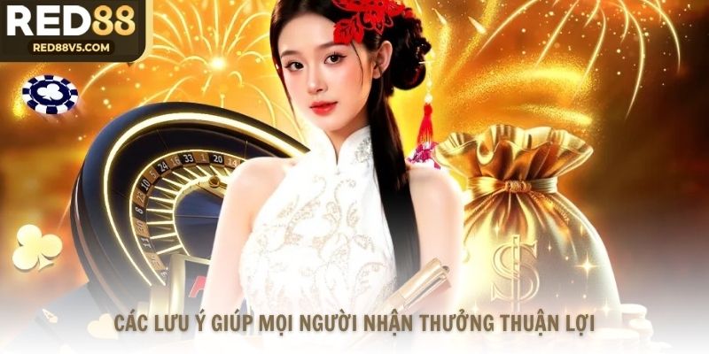 Các lưu ý giúp mọi người nhận thưởng thuận lợi