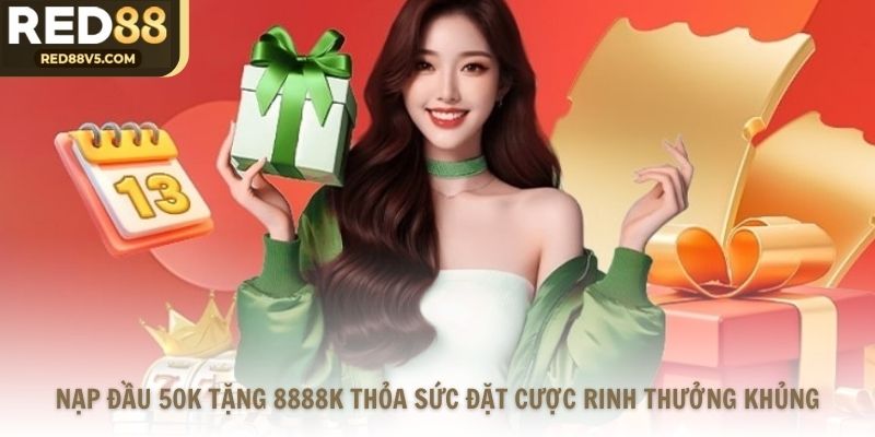Nạp Đầu 50k Tặng 8888k Thỏa Sức Đặt Cược Rinh Thưởng Khủng
