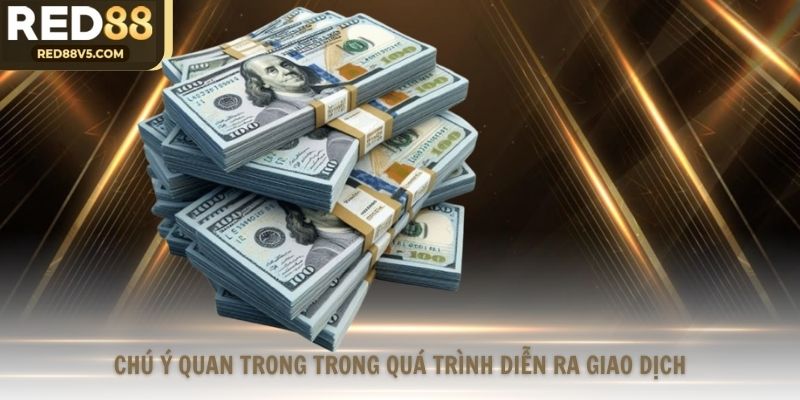 Chú ý quan trong trong quá trình diễn ra giao dịch