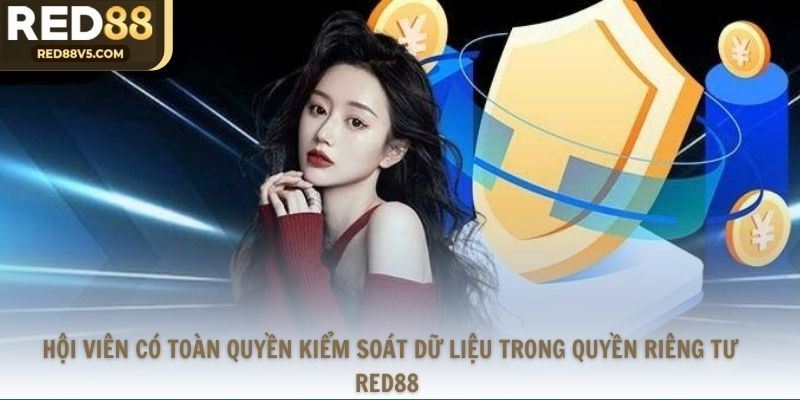 Hội viên có toàn quyền kiểm soát dữ liệu trong quyền riêng tư Red88