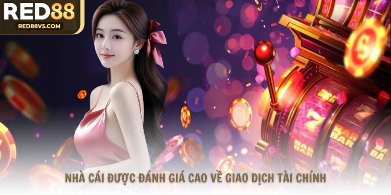 Nhà cái được đánh giá cao về giao dịch tài chính