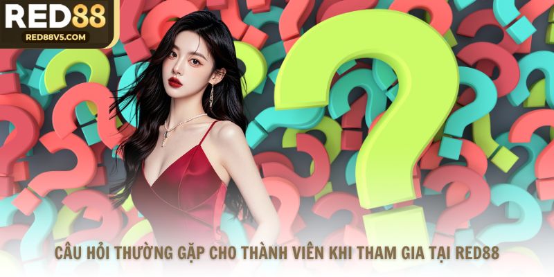 Câu hỏi thường gặp cho thành viên khi tham gia tại Red88