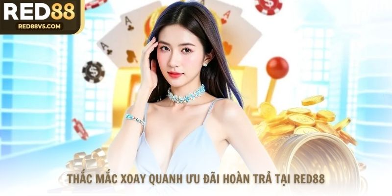 Thắc mắc xoay quanh ưu đãi hoàn trả tại Red88