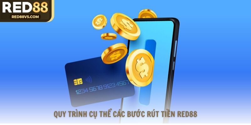 Quy trình cụ thể các bước rút tiền Red88
